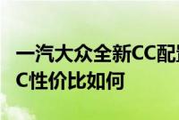 一汽大众全新CC配置测评以及一汽大众全新CC性价比如何