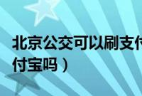 北京公交可以刷支付宝嘛（北京公交可以刷支付宝吗）