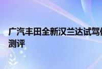 广汽丰田全新汉兰达试驾体验以及广汽丰田全新汉兰达性能测评