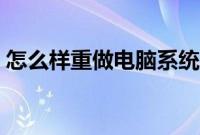 怎么样重做电脑系统（怎么重新做电脑系统）