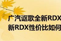 广汽讴歌全新RDX试驾体验以及广汽讴歌全新RDX性价比如何