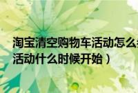 淘宝清空购物车活动怎么参加2020（2020淘宝清空购物车活动什么时候开始）