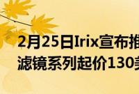 2月25日Irix宣布推出新的超薄25档可变ND滤镜系列起价130美元