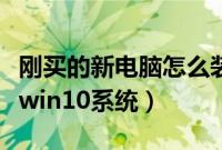 刚买的新电脑怎么装系统（新买的电脑怎么装win10系统）