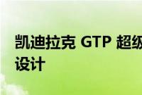 凯迪拉克 GTP 超级跑车项目采用空气动力学设计