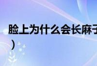 脸上为什么会长麻子（脸上为什么会长黄褐斑）