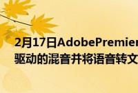 2月17日AdobePremierePro更新为音乐添加了人工智能驱动的混音并将语音转文本速度提高3倍