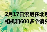 2月17日索尼在北京的支持中心包括250多台相机和600多个镜头