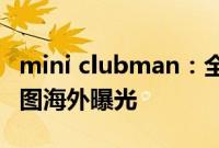 mini clubman：全新MINI CLUBMAN实拍图海外曝光