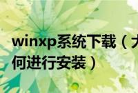 winxp系统下载（大白菜winxp系统下载后如何进行安装）