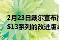 2月23日戴尔宣布推出XPS13Plus这是其XPS13系列的改进版本