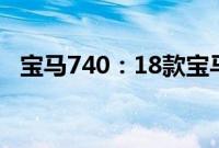 宝马740：18款宝马740li中东版行情解读