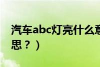 汽车abc灯亮什么意思（汽车abc灯亮什么意思？）