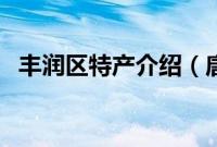 丰润区特产介绍（唐山市丰润区特产大全）