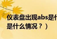 仪表盘出现abs是什么情况（仪表盘出现abs是什么情况？）