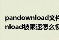 pandownload文件不限速怎么办（pandownload被限速怎么恢复）