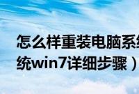 怎么样重装电脑系统win7（如何重装电脑系统win7详细步骤）