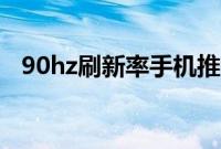 90hz刷新率手机推荐（90hz刷新率手机）