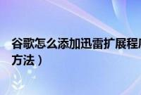 谷歌怎么添加迅雷扩展程序（谷歌浏览器添加迅雷下载支持方法）