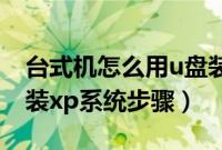 台式机怎么用u盘装xp系统（台式电脑用u盘装xp系统步骤）