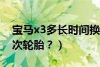 宝马x3多长时间换代一次（宝马x3多久换一次轮胎？）