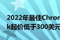 2022年最佳Chromebook7款Chromebook起价低于300美元