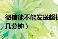 微信能不能发送超长视频（微信群发视频最多几分钟）