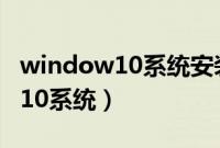 window10系统安装怎么装（电脑怎么装win10系统）