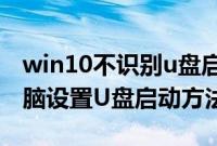 win10不识别u盘启动盘怎么解决（win10电脑设置U盘启动方法）