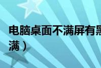 电脑桌面不满屏有黑边（电脑屏幕有黑边撑不满）