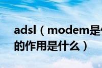 adsl（modem是什么意思 ADSL Modem的作用是什么）