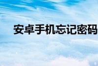 安卓手机忘记密码（安卓手机忘记密码）