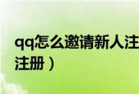 qq怎么邀请新人注册视频（qq怎么邀请新人注册）