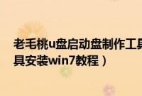 老毛桃u盘启动盘制作工具win7（老毛桃u盘启动盘制作工具安装win7教程）