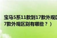 宝马5系11款到17款外观区别有哪些车型（宝马5系11款到17款外观区别有哪些？）