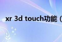 xr 3d touch功能（xr有3dtouch功能吗）