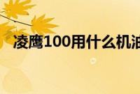 凌鹰100用什么机油（凌鹰用什么机油？）