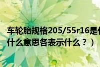 车轮胎规格205/55r16是什么意思（轮胎型号215/55r16是什么意思各表示什么？）