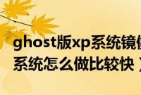 ghost版xp系统镜像下载（u盘安装ghostxp系统怎么做比较快）