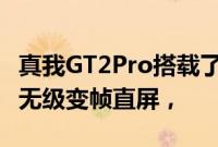 真我GT2Pro搭载了一块6.7英寸2KAMOLED无级变帧直屏，