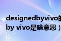 designedbyvivo的简称是什么（designed by vivo是啥意思）