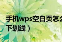 手机wps空白页怎么删除不掉（手机wps空白下划线）