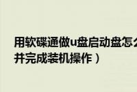 用软碟通做u盘启动盘怎么装系统（教你xp怎么做系统u盘并完成装机操作）