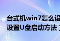 台式机win7怎么设置usb启动（台式机win7设置U盘启动方法）