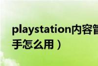 playstation内容管理助手（psv内容管理助手怎么用）