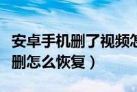 安卓手机删了视频怎么恢复（安卓手机视频误删怎么恢复）