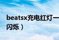 beatsx充电红灯一直亮着（beatsx充电红灯闪烁）