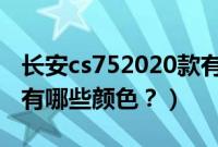 长安cs752020款有几款颜色（新款长安cs75有哪些颜色？）