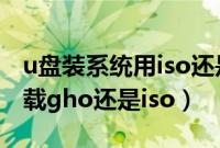 u盘装系统用iso还是gho（用u盘装系统是下载gho还是iso）