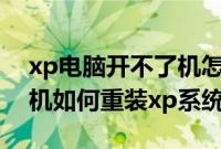 xp电脑开不了机怎么重装系统（电脑开不了机如何重装xp系统）